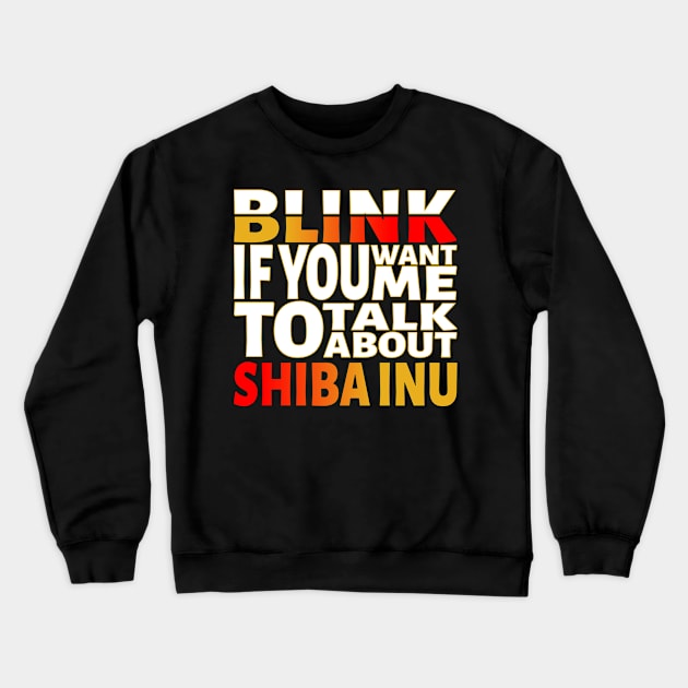 Blink if you want me to talk about Shiba Inu Crewneck Sweatshirt by Blacksun Apparel